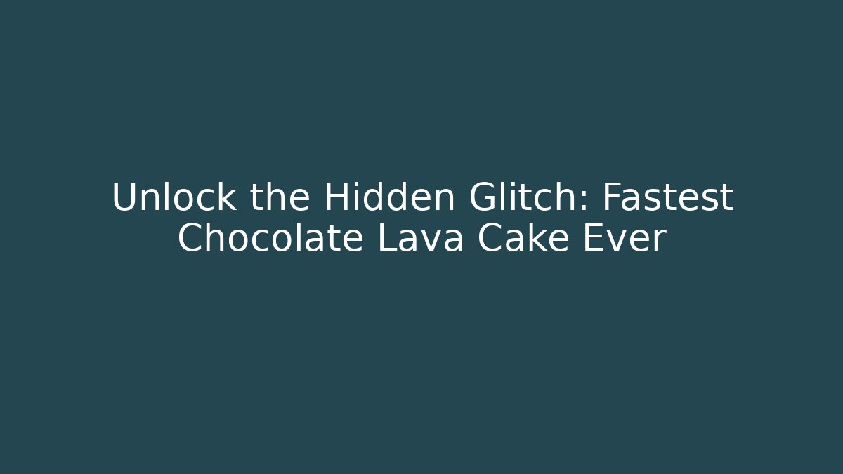 Unlock the Hidden Glitch: Fastest Chocolate Lava Cake Ever