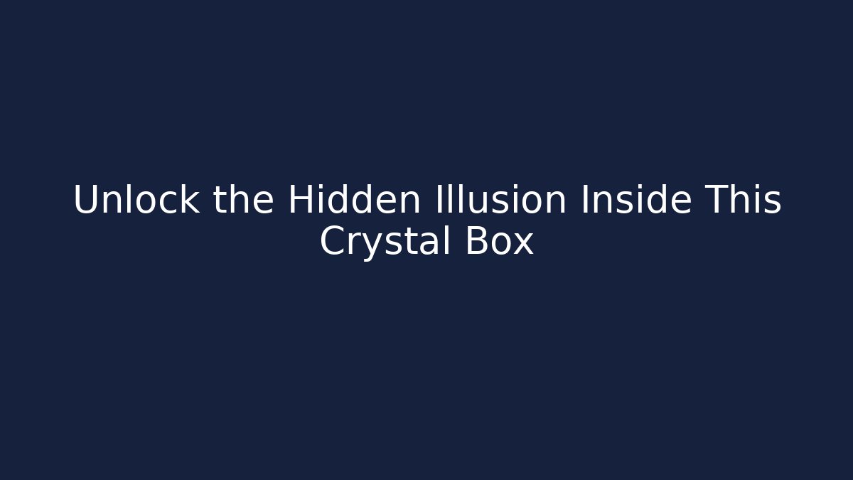 Unlock the Hidden Illusion Inside This Crystal Box
