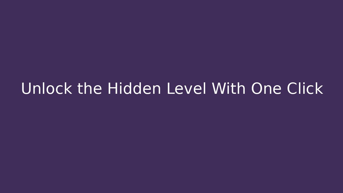 Unlock the Hidden Level With One Click