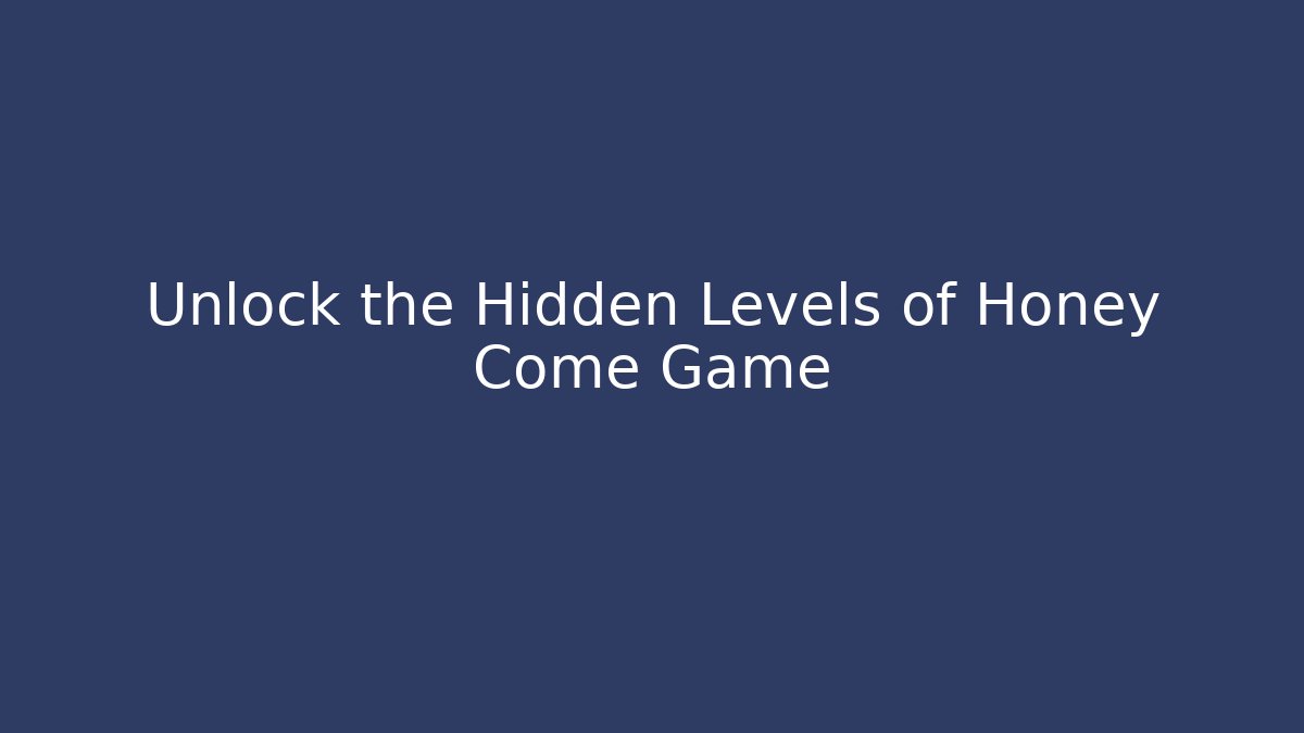 Unlock the Hidden Levels of Honey Come Game