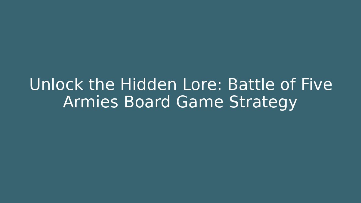 Unlock the Hidden Lore: Battle of Five Armies Board Game Strategy