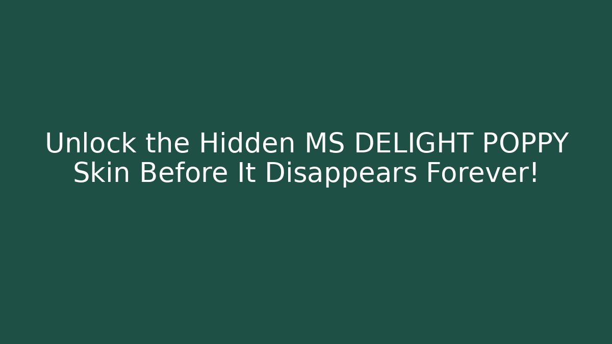 Unlock the Hidden MS DELIGHT POPPY Skin Before It Disappears Forever!