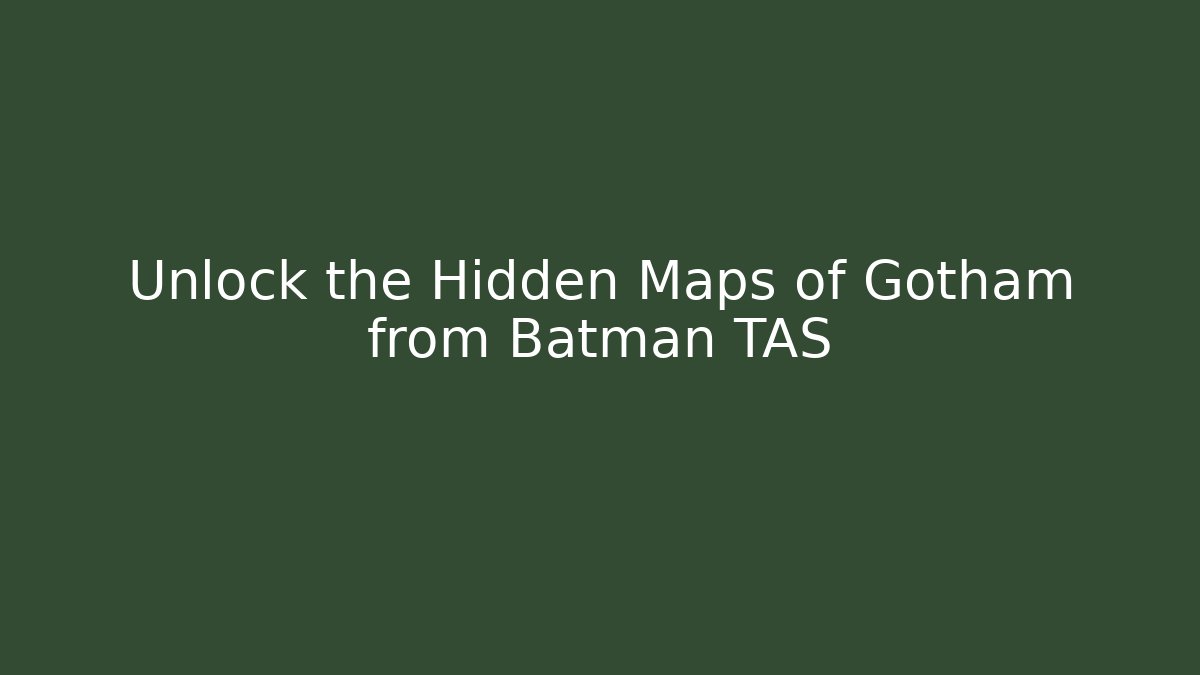 Unlock the Hidden Maps of Gotham from Batman TAS