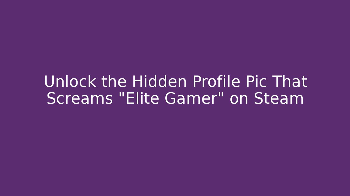 Unlock the Hidden Profile Pic That Screams “Elite Gamer” on Steam