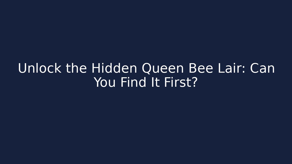Unlock the Hidden Queen Bee Lair: Can You Find It First?