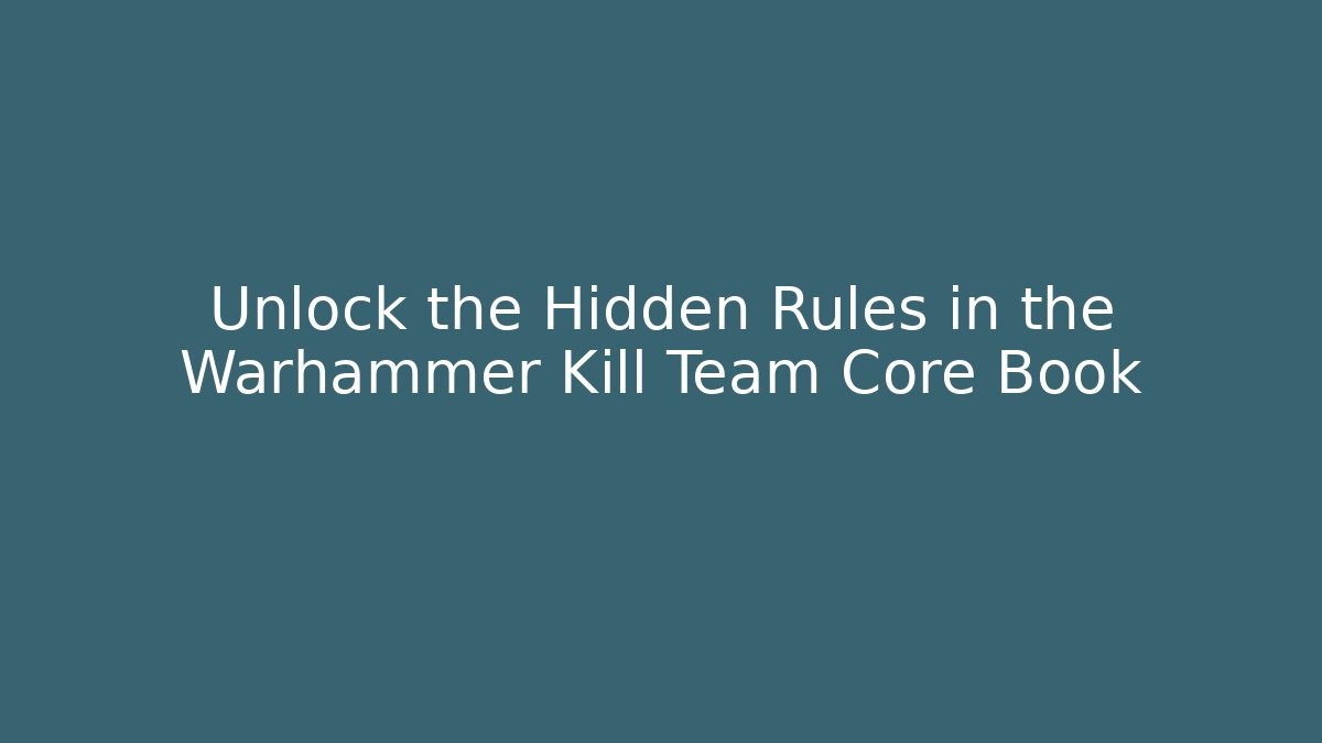 Unlock the Hidden Rules in the Warhammer Kill Team Core Book