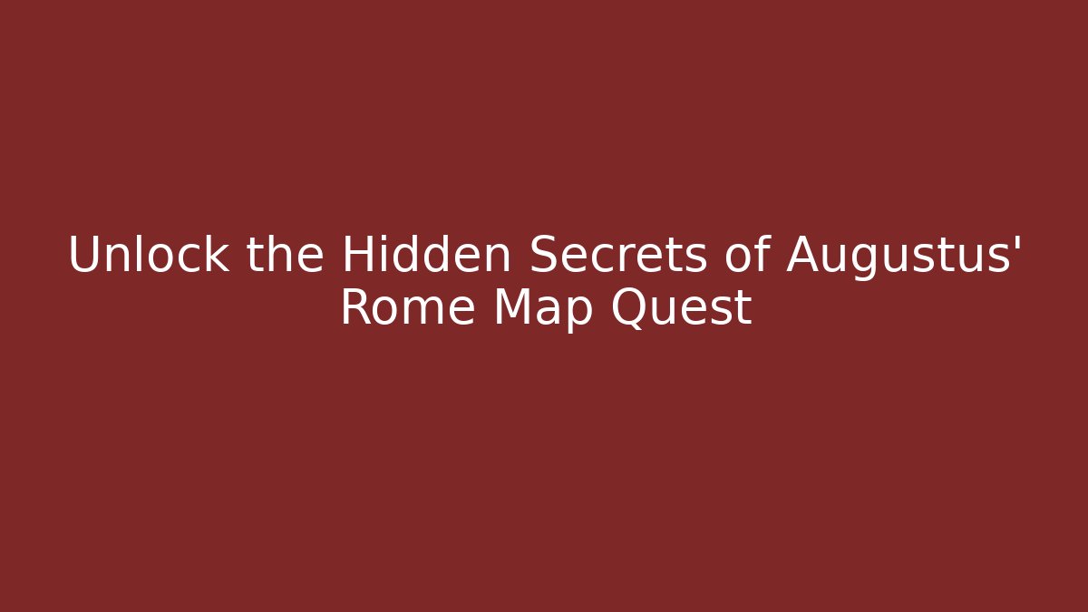 Unlock the Hidden Secrets of Augustus’ Rome Map Quest