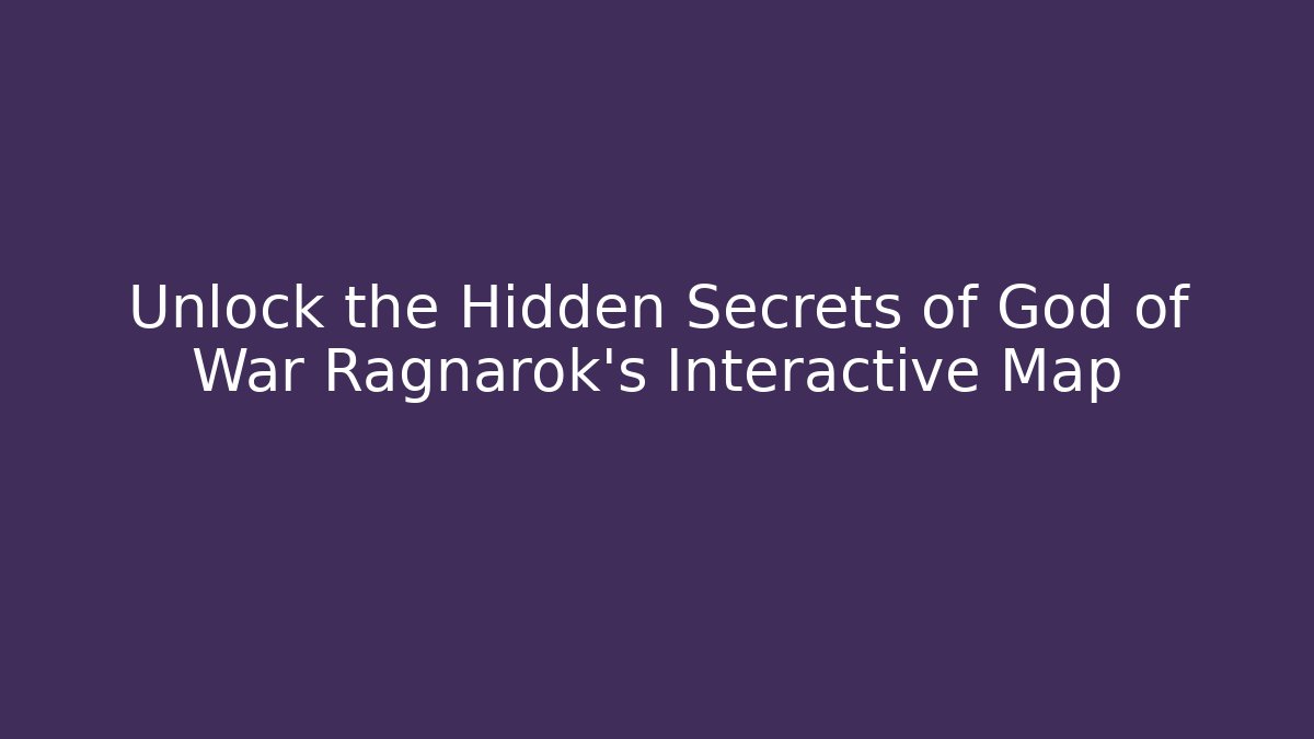Unlock the Hidden Secrets of God of War Ragnarok’s Interactive Map