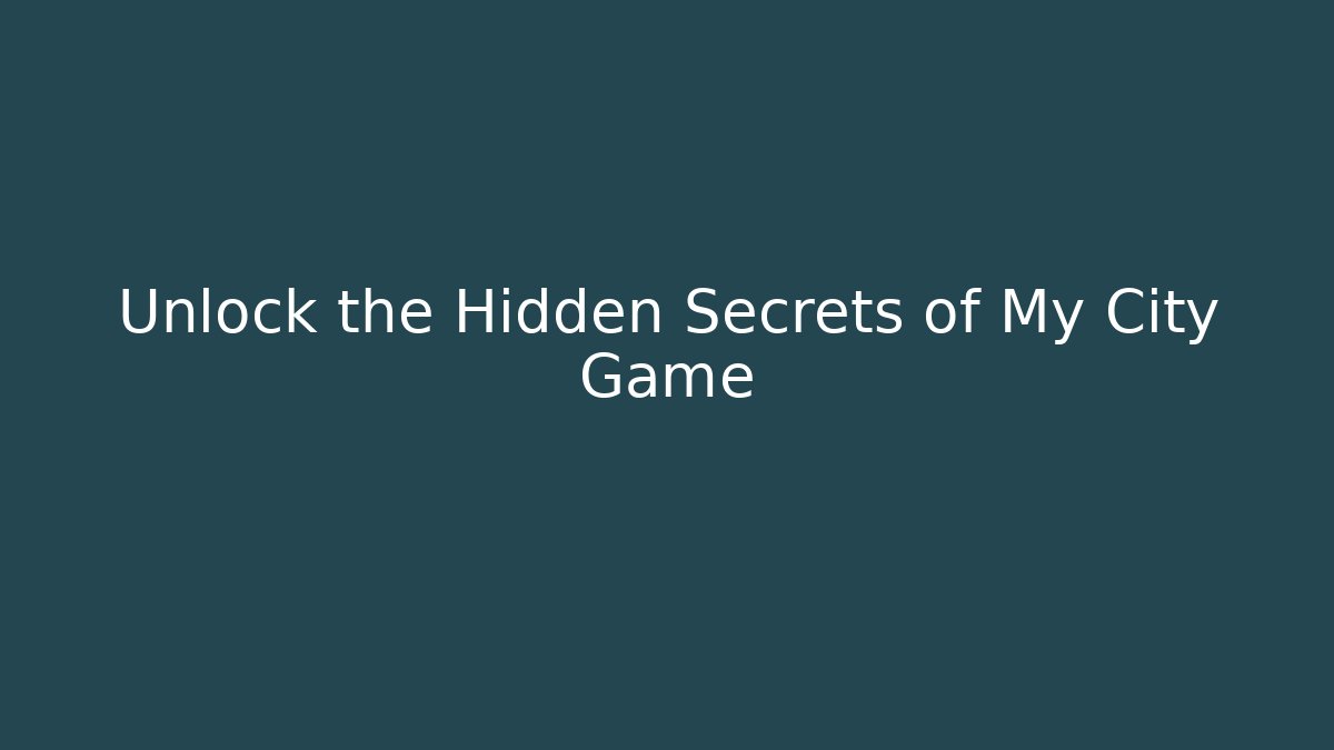 Unlock the Hidden Secrets of My City Game
