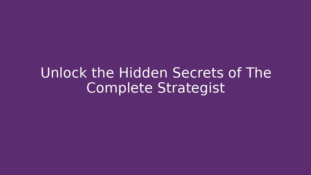 Unlock the Hidden Secrets of The Complete Strategist