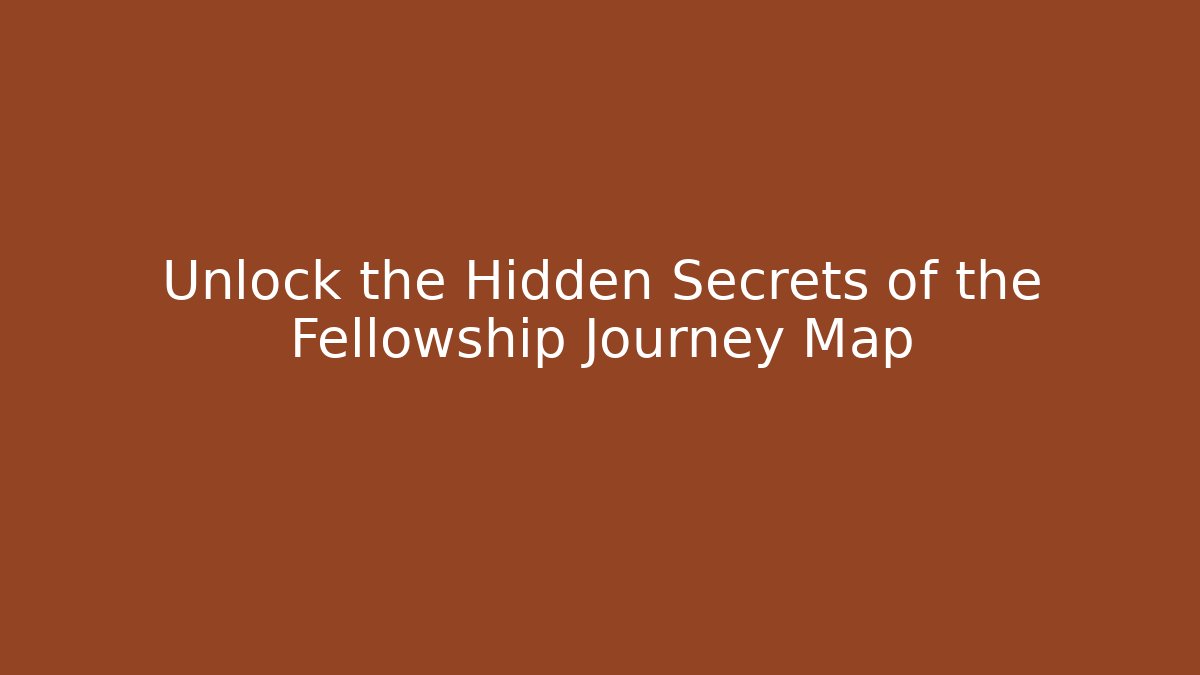 Unlock the Hidden Secrets of the Fellowship Journey Map