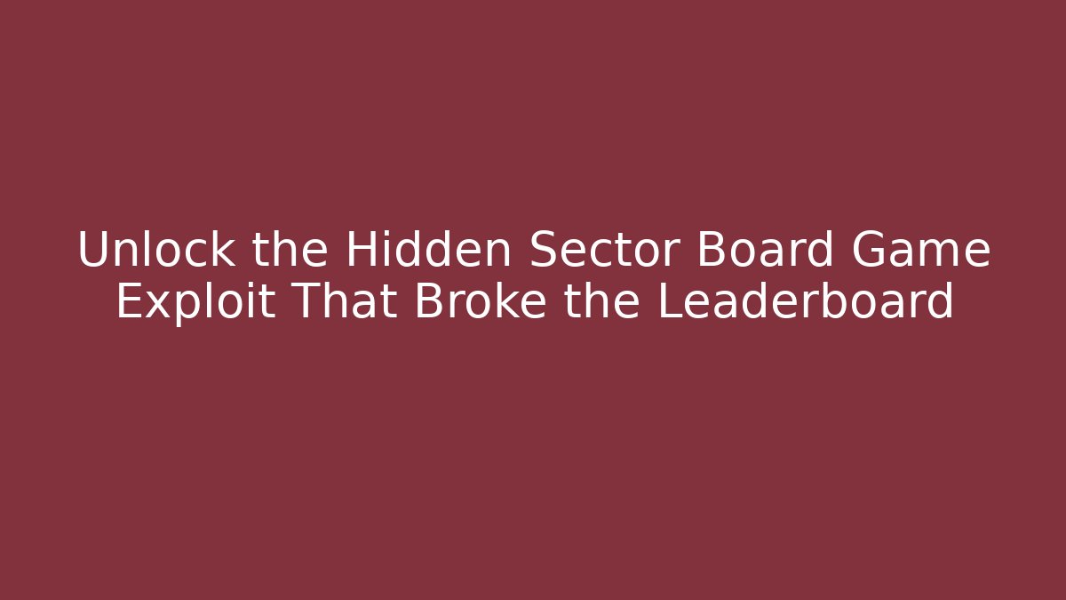 Unlock the Hidden Sector Board Game Exploit That Broke the Leaderboard