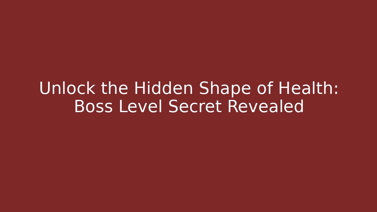 Unlock the Hidden Shape of Health: Boss Level Secret Revealed