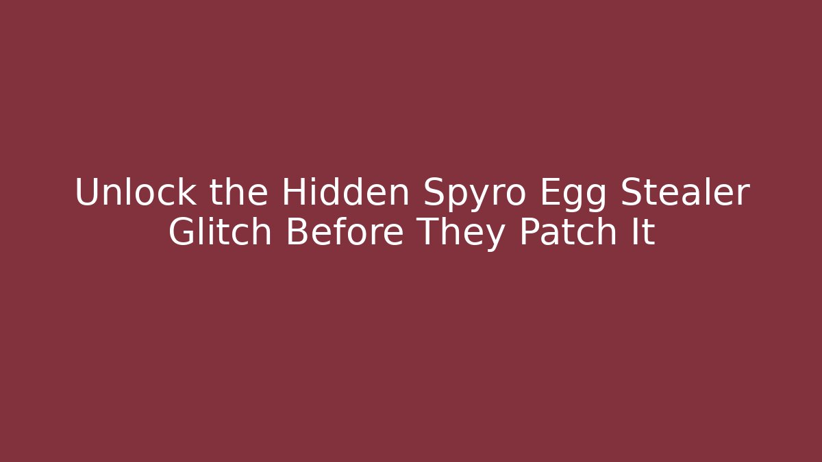 Unlock the Hidden Spyro Egg Stealer Glitch Before They Patch It