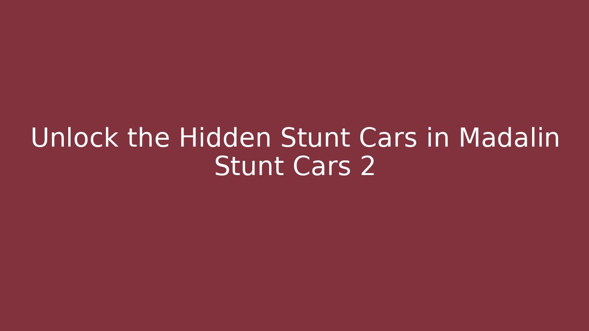 Unlock the Hidden Stunt Cars in Madalin Stunt Cars 2