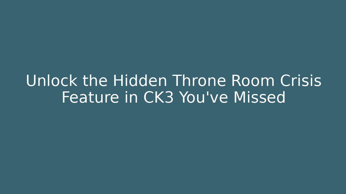 Unlock the Hidden Throne Room Crisis Feature in CK3 You’ve Missed