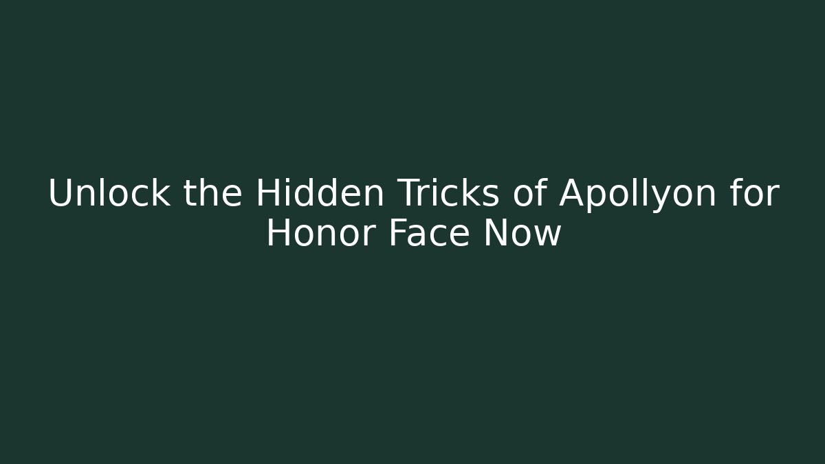 Unlock the Hidden Tricks of Apollyon for Honor Face Now