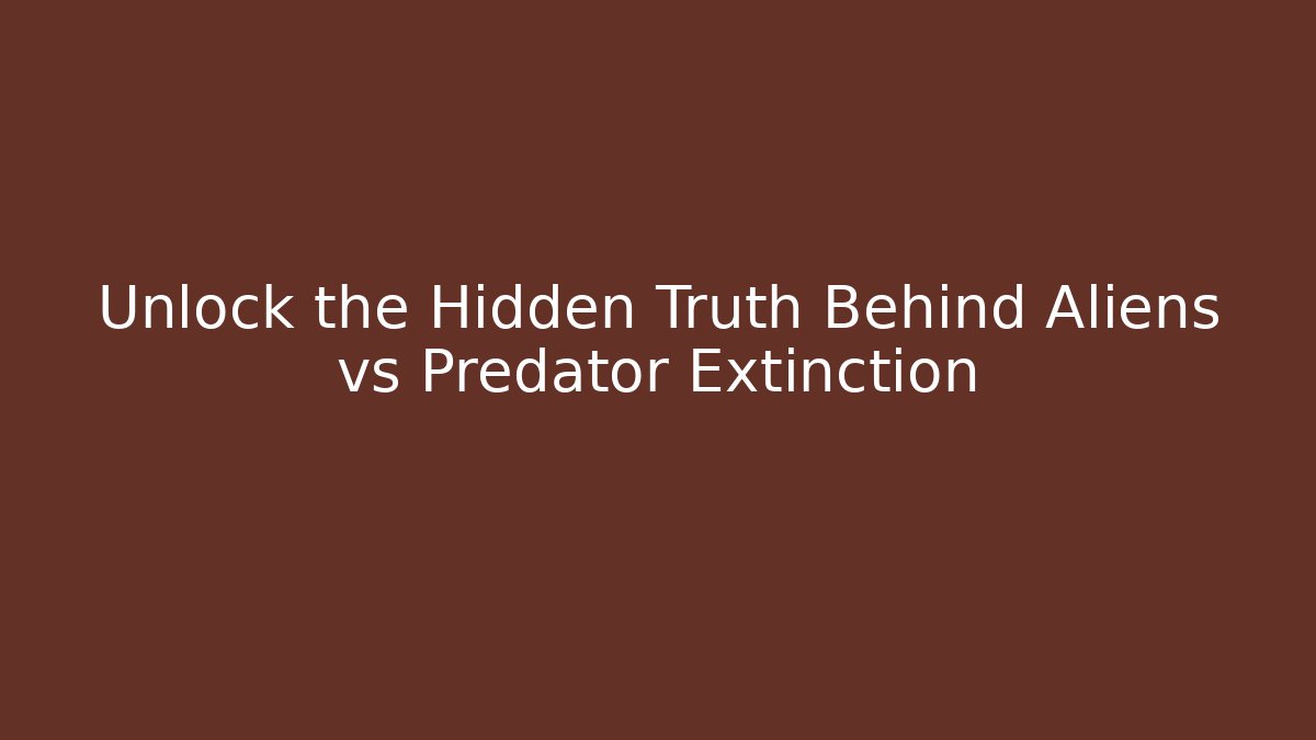 Unlock the Hidden Truth Behind Aliens vs Predator Extinction