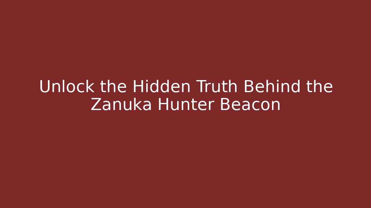 Unlock the Hidden Truth Behind the Zanuka Hunter Beacon