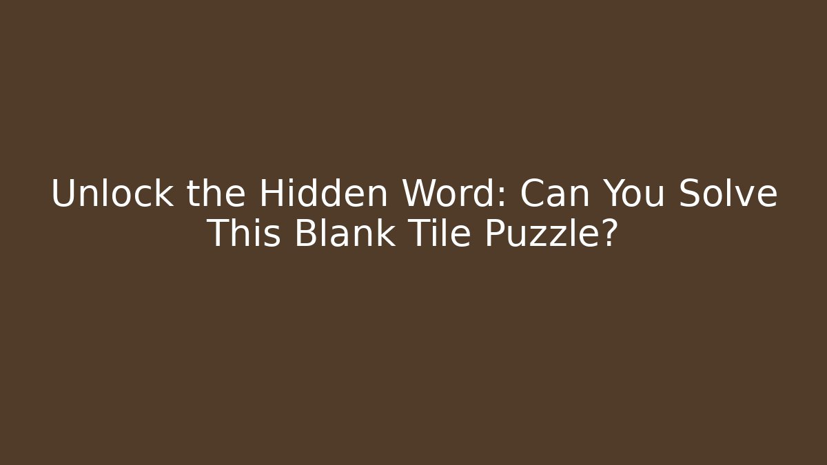 Unlock the Hidden Word: Can You Solve This Blank Tile Puzzle?