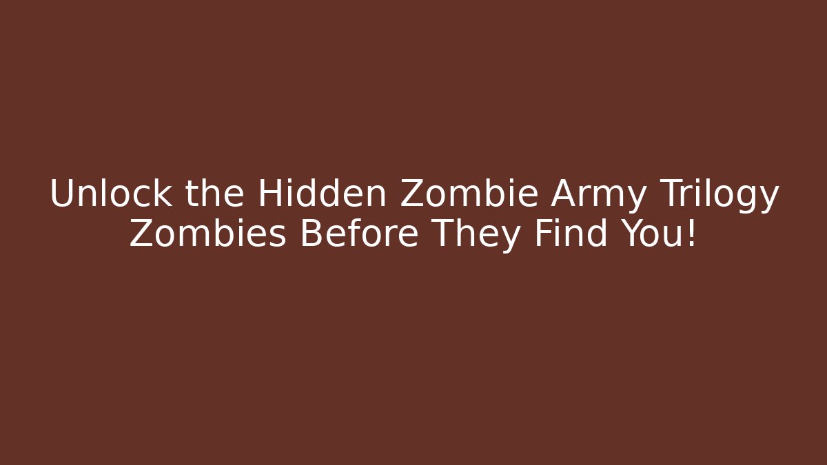 Unlock the Hidden Zombie Army Trilogy Zombies Before They Find You!