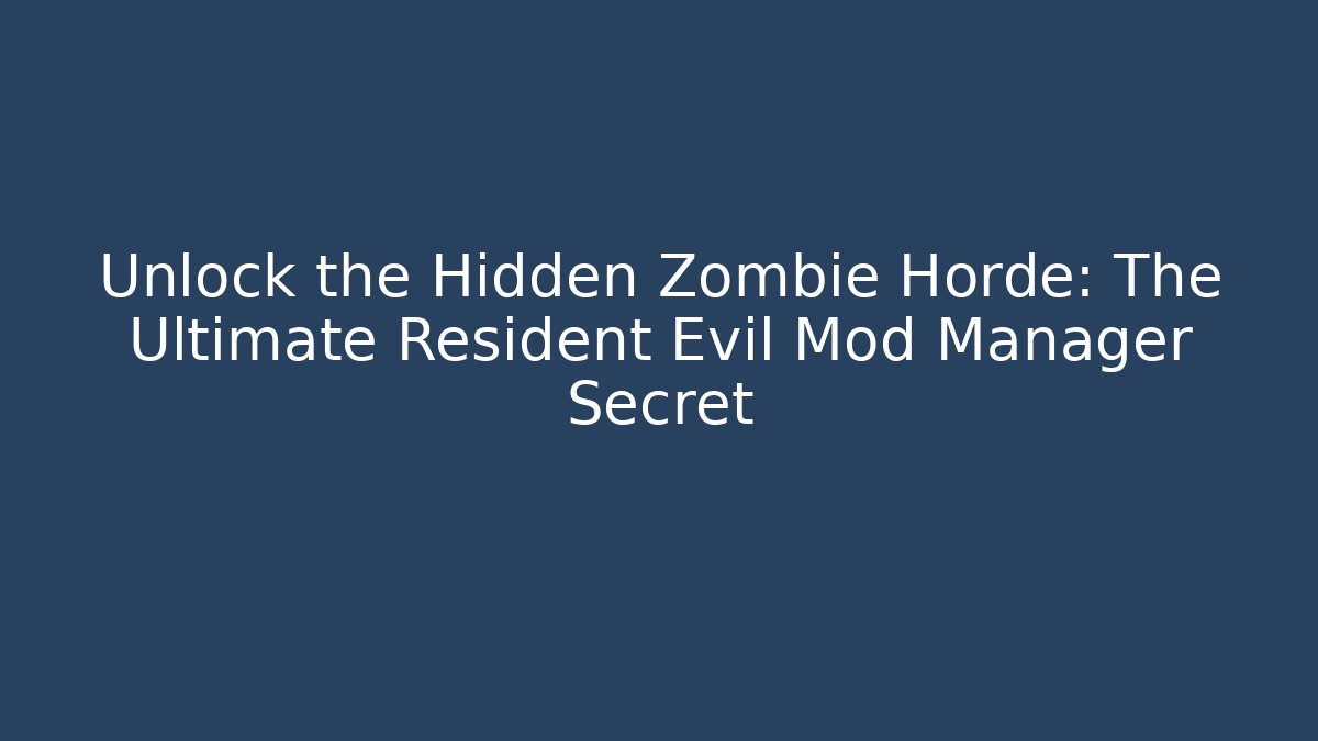 Unlock the Hidden Zombie Horde: The Ultimate Resident Evil Mod Manager Secret