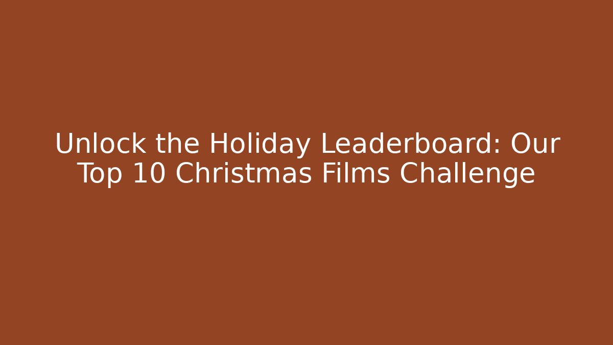 Unlock the Holiday Leaderboard: Our Top 10 Christmas Films Challenge