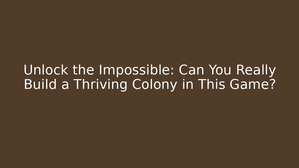 Unlock the Impossible: Can You Really Build a Thriving Colony in This Game?