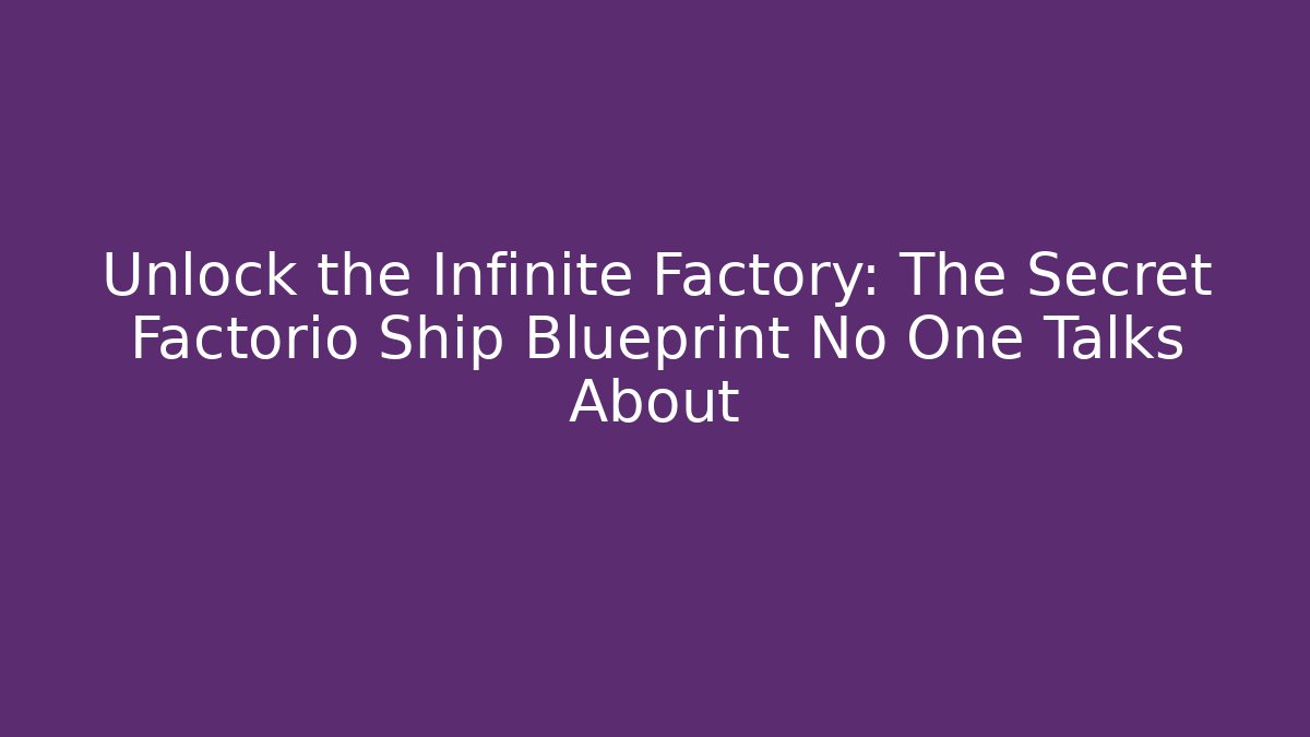 Unlock the Infinite Factory: The Secret Factorio Ship Blueprint No One Talks About