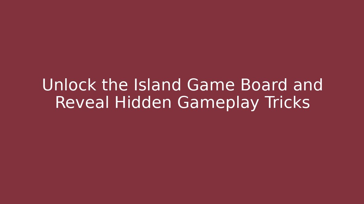 Unlock the Island Game Board and Reveal Hidden Gameplay Tricks