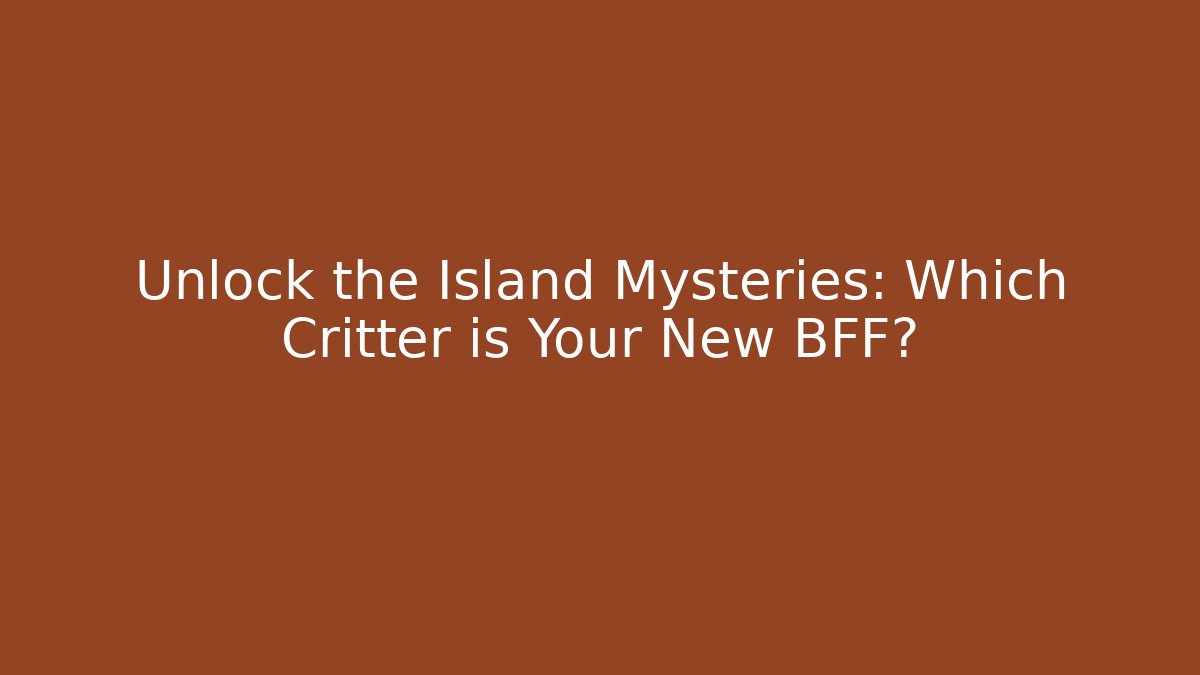 Unlock the Island Mysteries: Which Critter is Your New BFF?