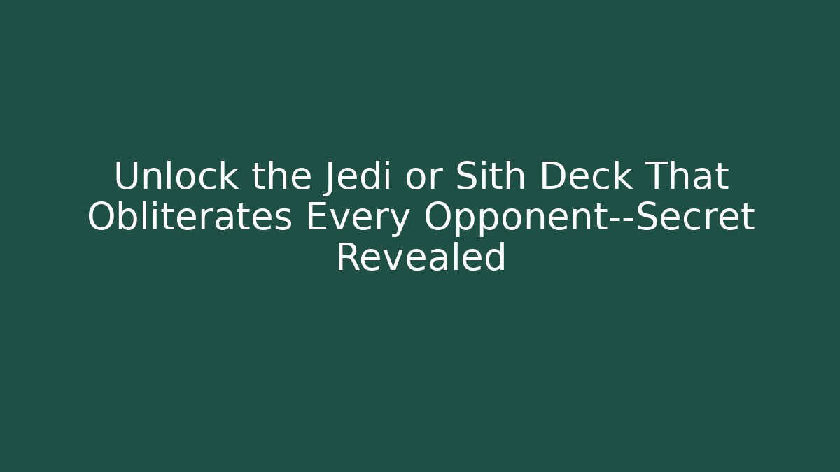 Unlock the Jedi or Sith Deck That Obliterates Every Opponent—Secret Revealed