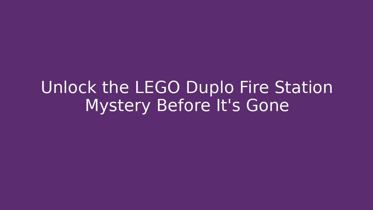 Unlock the LEGO Duplo Fire Station Mystery Before It's Gone