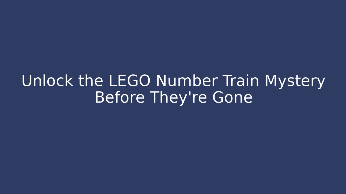 Unlock the LEGO Number Train Mystery Before They're Gone