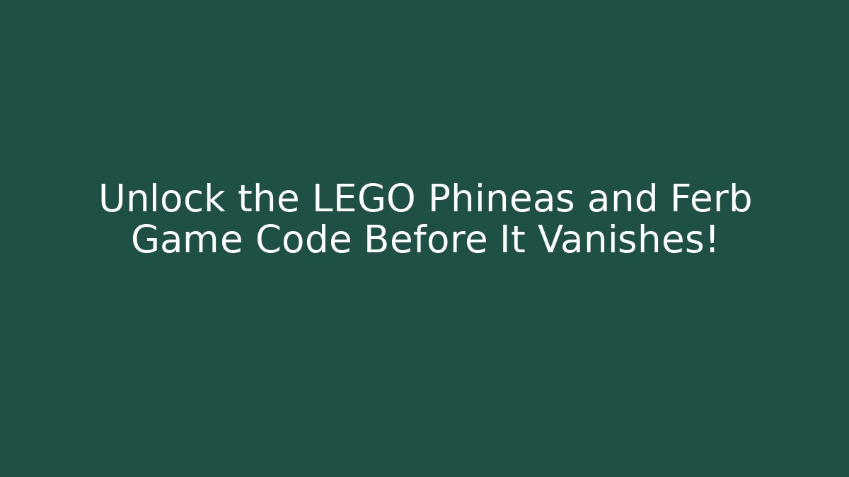 Unlock the LEGO Phineas and Ferb Game Code Before It Vanishes!