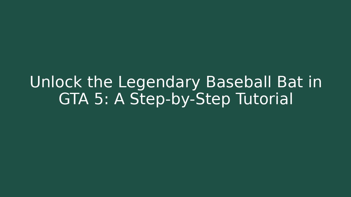 Unlock the Legendary Baseball Bat in GTA 5: A Step-by-Step Tutorial