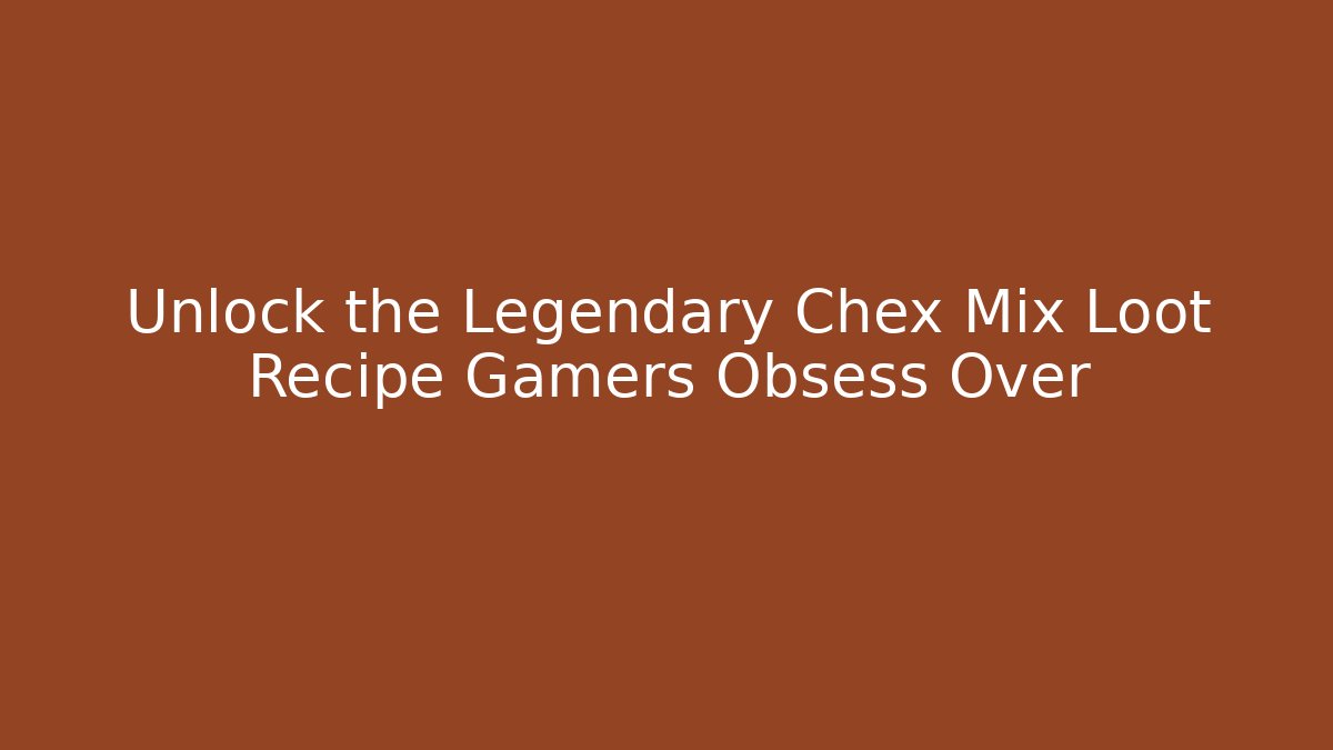 Unlock the Legendary Chex Mix Loot Recipe Gamers Obsess Over