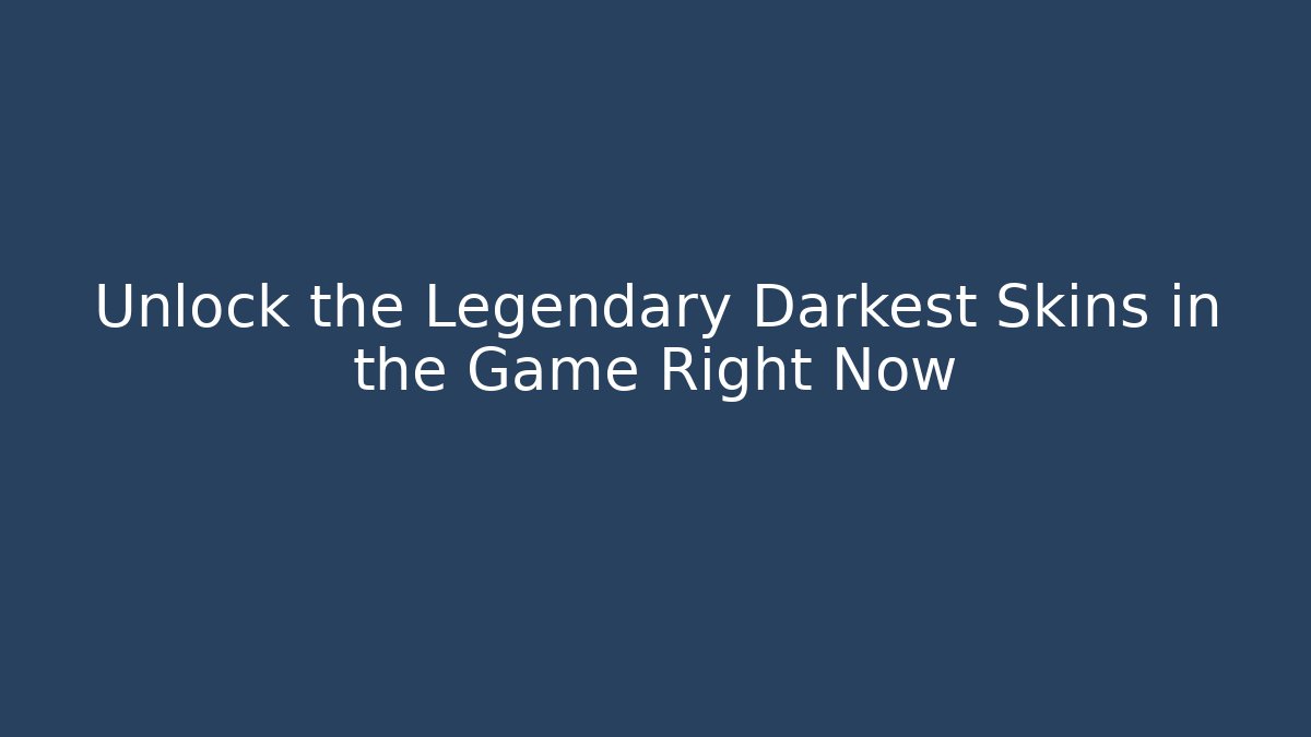 Unlock the Legendary Darkest Skins in the Game Right Now