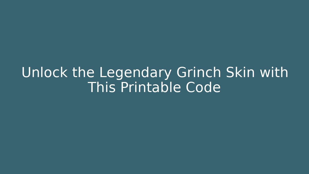 Unlock the Legendary Grinch Skin with This Printable Code