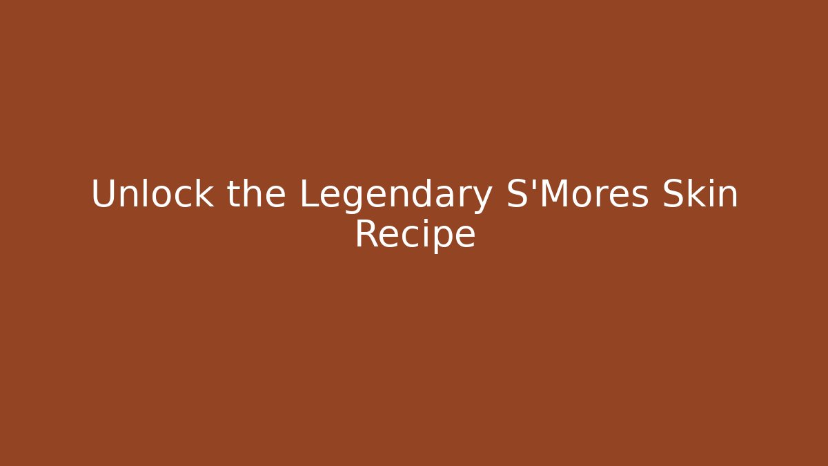 Unlock the Legendary S'Mores Skin Recipe