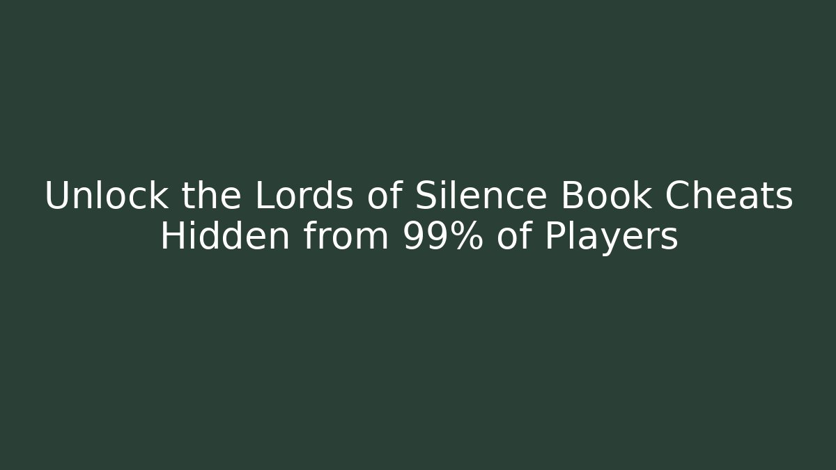 Unlock the Lords of Silence Book Cheats Hidden from 99% of Players