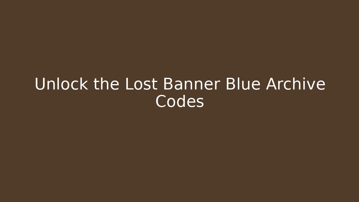 Unlock the Lost Banner Blue Archive Codes