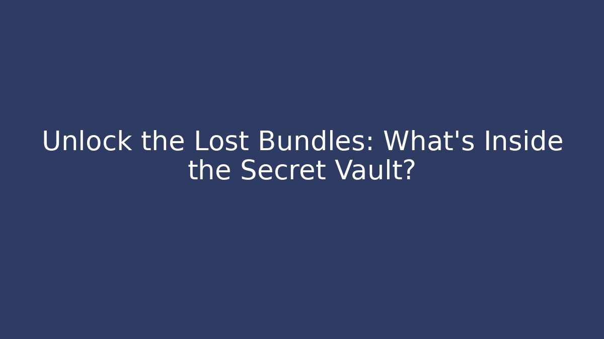 Unlock the Lost Bundles: What's Inside the Secret Vault?