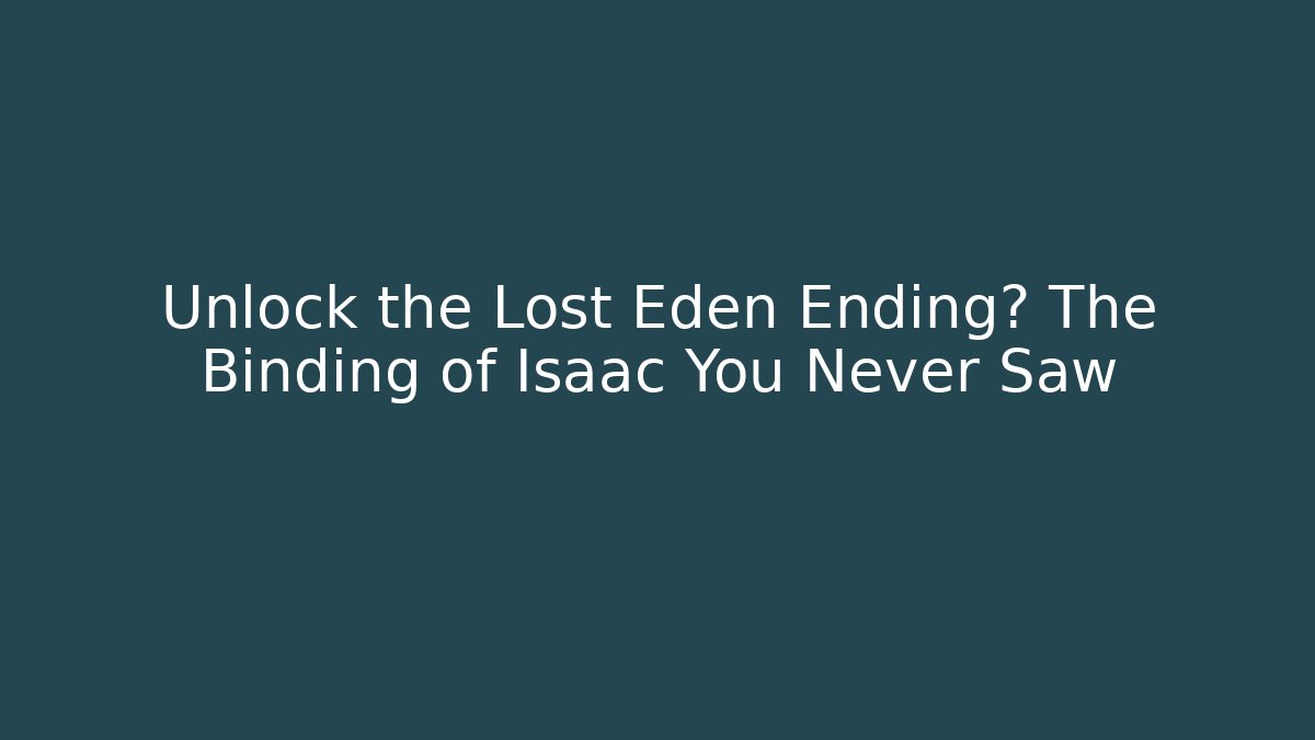 Unlock the Lost Eden Ending? The Binding of Isaac You Never Saw