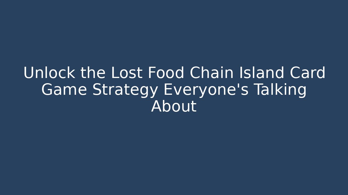 Unlock the Lost Food Chain Island Card Game Strategy Everyone’s Talking About - Buddy Program