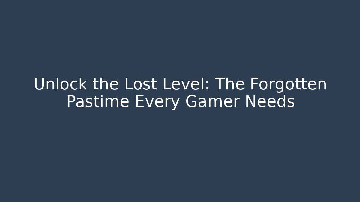 Unlock the Lost Level: The Forgotten Pastime Every Gamer Needs