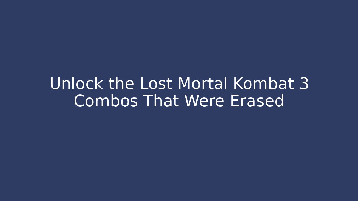 Unlock the Lost Mortal Kombat 3 Combos That Were Erased
