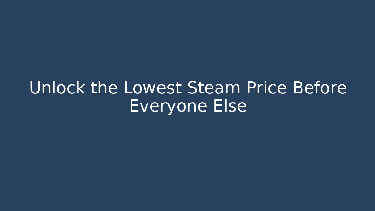 Unlock the Lowest Steam Price Before Everyone Else