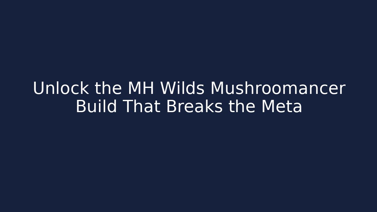 Unlock the MH Wilds Mushroomancer Build That Breaks the Meta