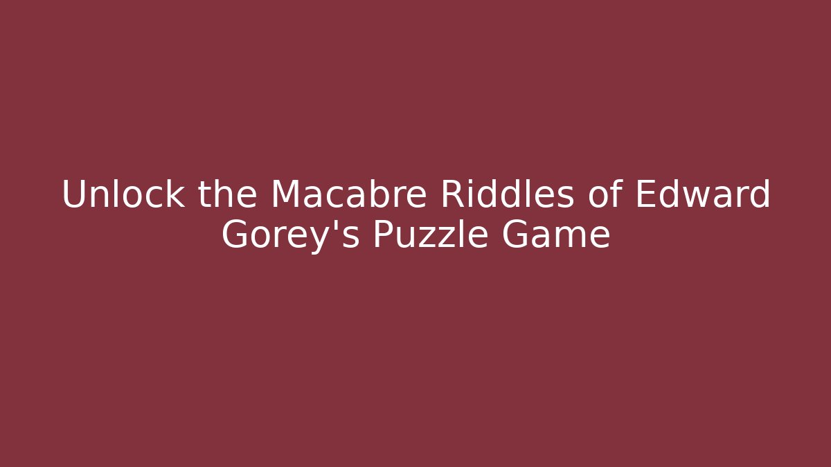 Unlock the Macabre Riddles of Edward Gorey’s Puzzle Game - Buddy Program